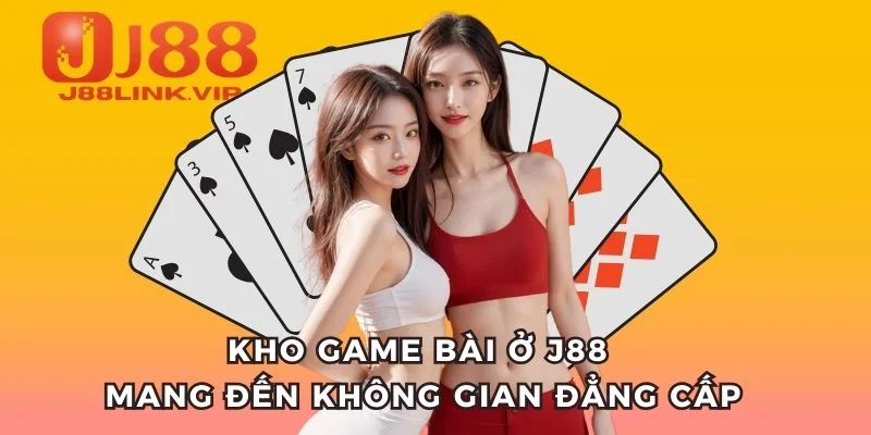 Kho game bài ở J88 mang đến không gian đẳng cấp